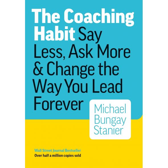 The Coaching Habit Say Less, Ask More & Change the Way You Lead Forever Paperback – Nov. 16 2019